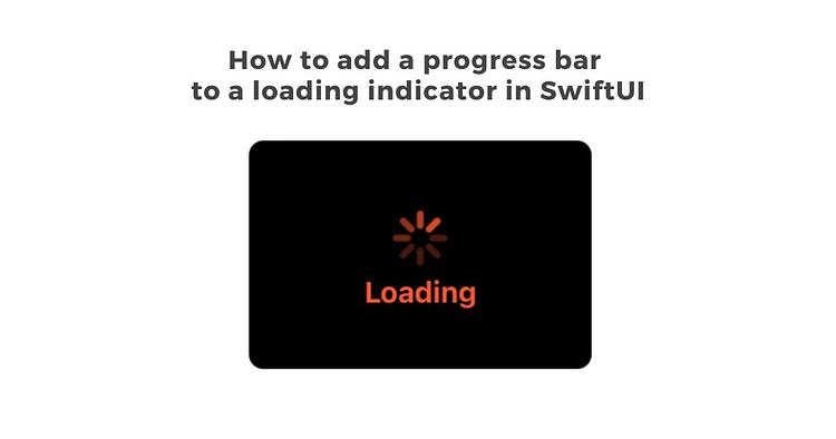 How to add a progress bar to a loading indicator in SwiftUI